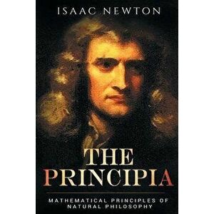 The Principia: Mathematical Principles of Natural Philosophy, Paperback - Isaac Newton imagine