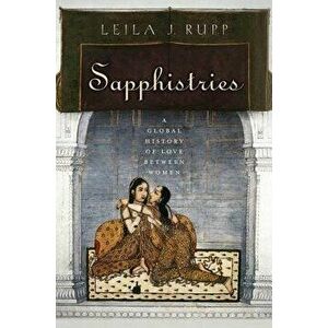 Sapphistries: A Global History of Love Between Women, Paperback - Leila J. Rupp imagine