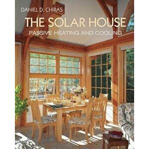 The Solar House: Passive Solar Heating and Cooling, Paperback - Daniel D. Chiras imagine