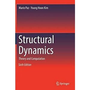 Structural Dynamics: Theory and Computation, Hardcover - Mario Paz imagine