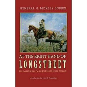 At the Right Hand of Longstreet: Recollections of a Confederate Staff Officer, Paperback - G. Moxley Sorrell imagine