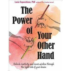 The Power of Your Other Hand: Unlock Creativity and Inner Wisdom Through the Right Side of Your Brain, Paperback - Lucia Capacchione imagine