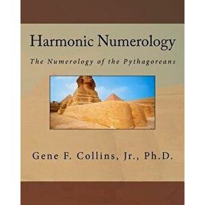 Harmonic Numerology: The Numerology of the Pythagoreans, Paperback - Dr Gene F. Collins Jr imagine