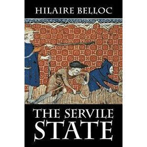 The Servile State, Paperback - Hilaire Belloc imagine
