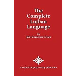 The Complete Lojban Language, Hardcover - John W. Cowan imagine