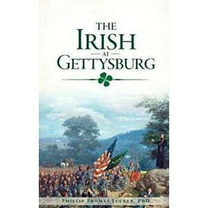 The Irish at Gettysburg, Hardcover - Phillip Thomas Tucker Phd imagine