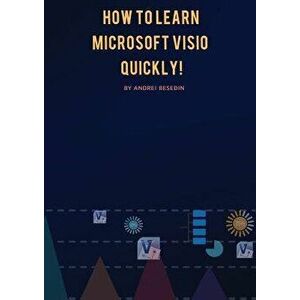 How to Learn Microsoft Visio Quickly!, Paperback - Andrei Besedin imagine
