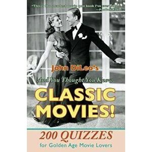 And You Thought You Knew Classic Movies!: 200 Quizzes for Golden Age Movie Lovers, Paperback - John DiLeo imagine