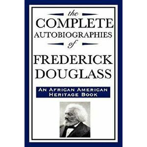 The Complete Autobiographies of Frederick Douglas (an African American Heritage Book), Paperback - Frederick Douglass imagine