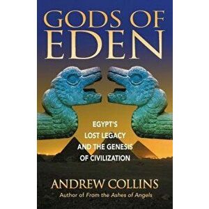 Gods of Eden: Egypt's Lost Legacy and the Genesis of Civilization, Paperback - Andrew Collins imagine