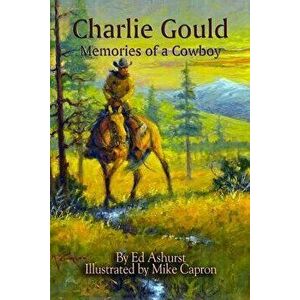 Charlie Gould: Memories of a Cowboy, Paperback - Mike Capron imagine
