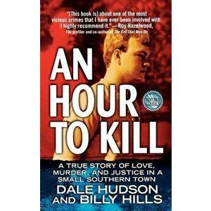 An Hour to Kill: A True Story of Love, Murder, and Justice in a Small Southern Town, Paperback - Dale Hudson imagine