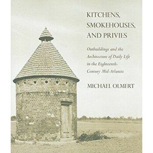 Kitchens, Smokehouses, and Privies, Hardcover - Michael Olmert imagine