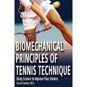 Biomechanical Principles of Tennis Technique: Using Science to Improve Your Strokes, Paperback - Duane Knudson imagine
