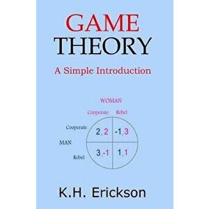 Game Theory: A Simple Introduction, Paperback - K. H. Erickson imagine