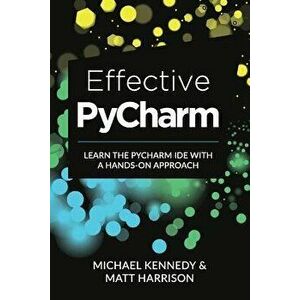Effective PyCharm: Learn the PyCharm IDE with a Hands-on Approach, Paperback - Matt Harrison imagine