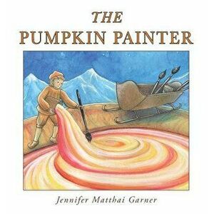 The Pumpkin Painter, Hardcover - Jennifer Matthai Garner imagine