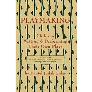Playmaking: Children Writing & Performing Their Own Plays, Paperback - Daniel J. Sklar imagine