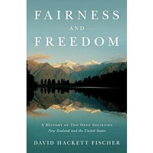 Fairness and Freedom: A History of Two Open Societies: New Zealand and the United States, Hardcover - David Hackett Fischer imagine
