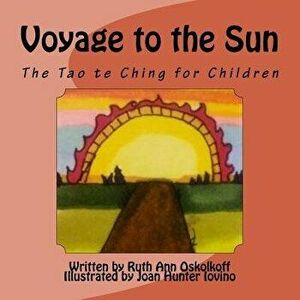 Voyage to the Sun: A Children's Version of the Tao Te Ching, Paperback - Ruth Ann Oskolkoff imagine