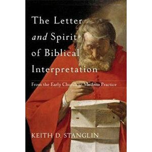 The Letter and Spirit of Biblical Interpretation: From the Early Church to Modern Practice, Paperback - Keith D. Stanglin imagine