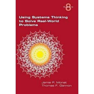 Using Systems Thinking to Solve Real-World Problems, Paperback - Jamie P. Monat imagine