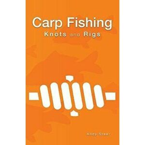 Carp Fishing Knots and Rigs, Paperback - Andy Steer imagine