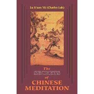 Secrets of Chinese Meditation: Self-Cultivation by Mind Control as Taught in the Ch'an, Mahayana and Taoist Schools in China, Paperback - K'Uan Lu Yu imagine
