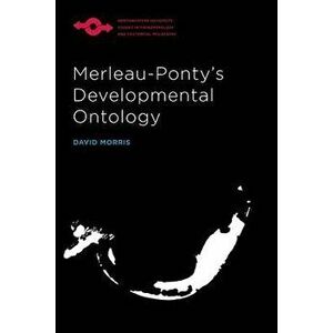 Merleau-Ponty's Developmental Ontology, Paperback - David Morris imagine