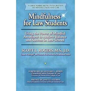 Mindfulness for Law Students: Using the Power of Mindfulness to Achieve Balance and Success in Law School, Paperback - Scott L. Rogers M. S. imagine