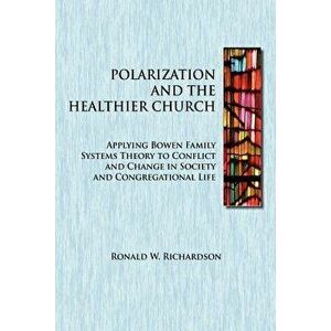 Polarization and the Healthier Church: Applying Bowen Family Systems Theory to Conflict and Change in Society and Congregational Life, Paperback - Ron imagine