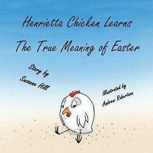 The Easter Chicken: Henrietta Chicken Learns the True Meaning of Easter, Paperback - Suzanne Hill imagine