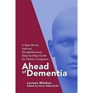 Ahead of Dementia: A Real-World, Upfront, Straightforward, Step-By-Step Guide for Family Caregivers, Paperback - Luciana Mitzkun imagine
