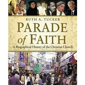 Parade of Faith: A Biographical History of the Christian Church, Paperback - Ruth a. Tucker imagine