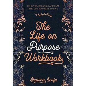 The Life on Purpose Workbook: Discover, Organize and Plan the Life You Want to Live, Paperback - Shawna Lee Scafe imagine