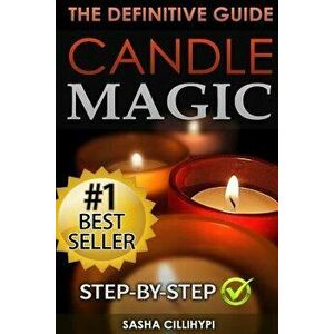 Candle Magic: The Definitive Guide (Simple, Quick, Easy But Powerfull Spells for Every Purpose and Ritual, Paperback - Sasha Cillihypi imagine