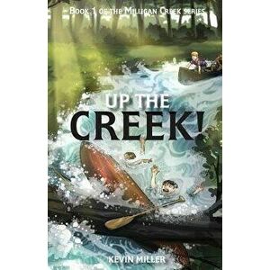 Up the Creek!, Paperback - Kevin Miller imagine