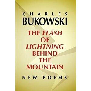 The Flash of Lightning Behind the Mountain: New Poems, Paperback - Charles Bukowski imagine