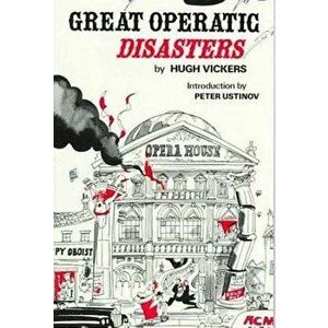 Great Operatic Disasters, Paperback - Hugh Vickers imagine