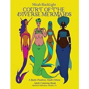 Court of the Diverse Mermaids [original]: A Body Positive, Multi-Ethnic Adult Coloring Book, Paperback - Micah Blacklight imagine