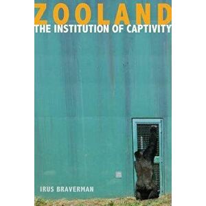 Zooland: The Institution of Captivity, Paperback - Irus Braverman imagine