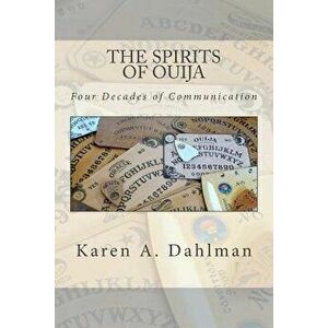 The Spirits of Ouija: Four Decades of Communication, Paperback - Karen A. Dahlman imagine
