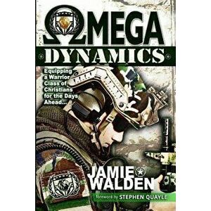 Omega Dynamics: Equipping a Warrior Class of Christians for the Days Ahead, Paperback - Jamie D. Walden imagine