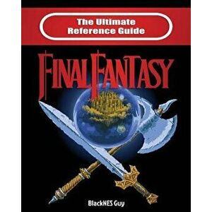 The Ultimate Reference Guide to Final Fantasy, Paperback - Blacknes Guy imagine