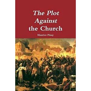The Plot Against the Church, Paperback - Maurice Pinay imagine