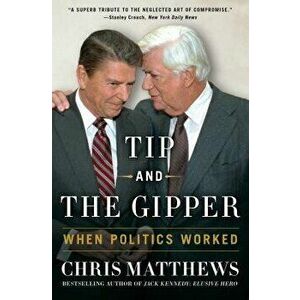 Tip and the Gipper: When Politics Worked, Paperback - Chris Matthews imagine