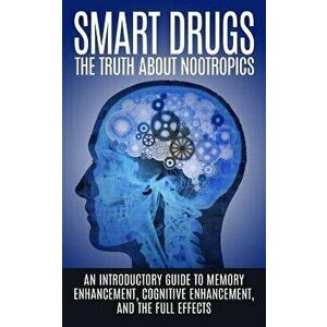 Smart Drugs: The Truth about Nootropics: An Introductory Guide to Memory Enhancement, Cognitive Enhancement, and the Full Effects, Paperback - Colin W imagine