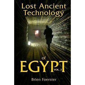 Lost Ancient Technology of Egypt Volume 2, Paperback - Brien Foerster imagine