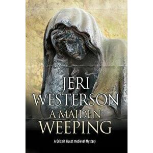 A Maiden Weeping: A Medieval Mystery, Paperback - Jeri Westerson imagine