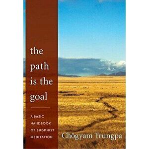 The Path Is the Goal: A Basic Handbook of Buddhist Meditation, Paperback - Chogyam Trungpa imagine